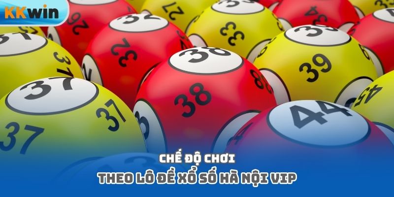Chế độ chơi theo lô đề xổ số Hà Nội Vip