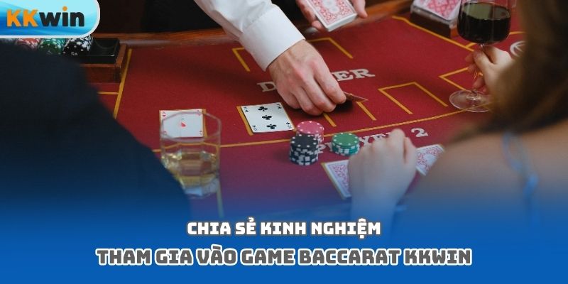 Chia sẻ kinh nghiệm tham gia vào game baccarat kkwin
