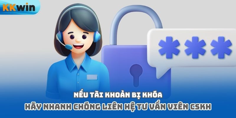 Nếu tài khoản bị khóa hãy nhanh chóng liên hệ tư vấn viên CSKH