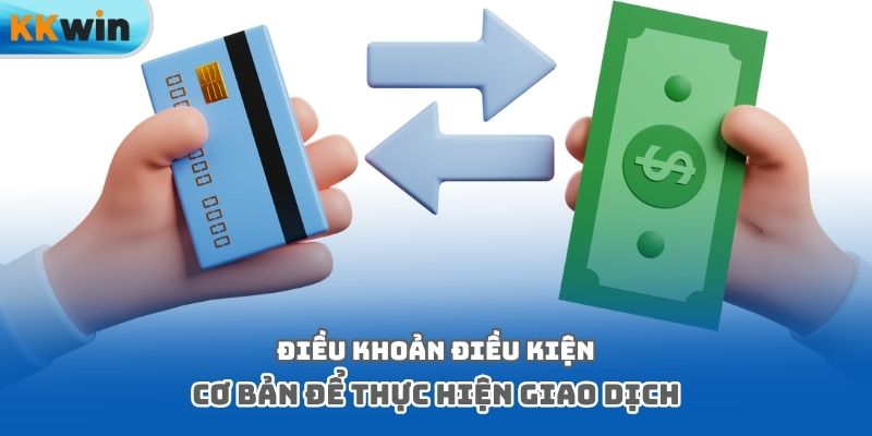 Điều khoản điều kiện cơ bản để thực hiện giao dịch