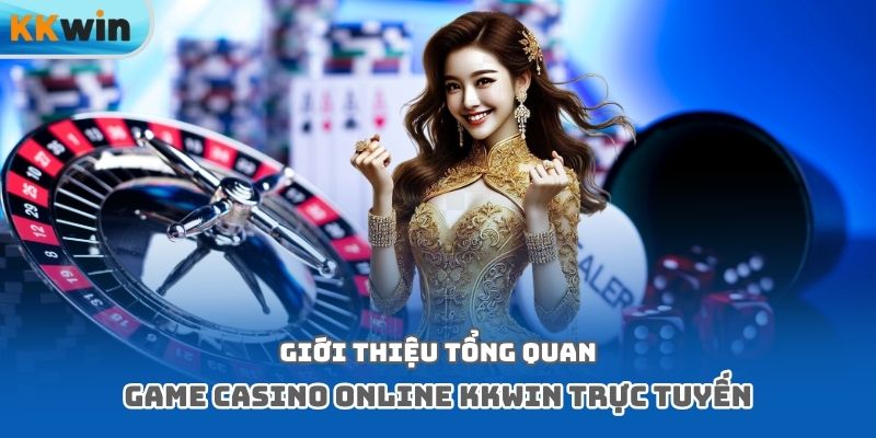 Giới thiệu tổng quan game casino online kkwin trực tuyến