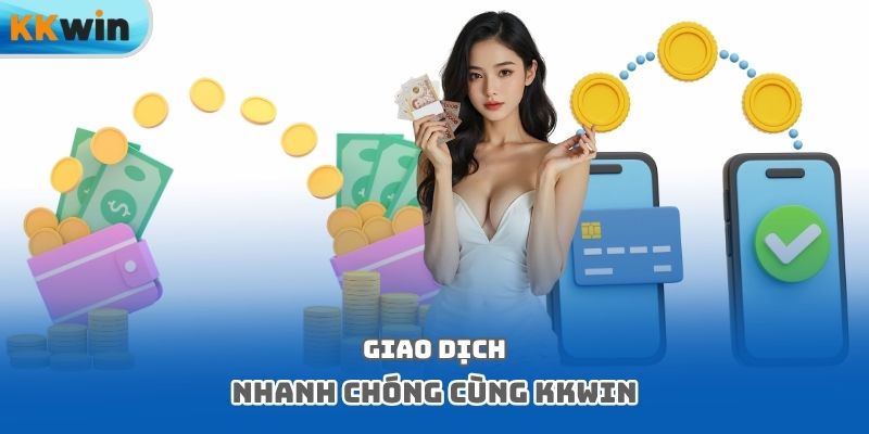 Giao dịch nhanh chóng cùng Kkwin