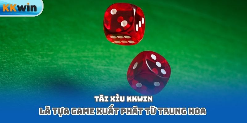 Tài xỉu Kkwin là tựa game xuất phát từ Trung Hoa