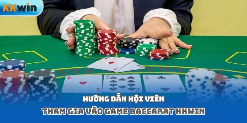 Hướng dẫn hội viên tham gia vào game baccarat kkwin