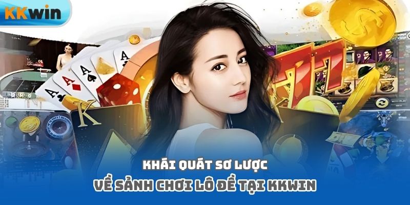 Khái quát sơ lược về sảnh chơi lô đề tại Kkwin