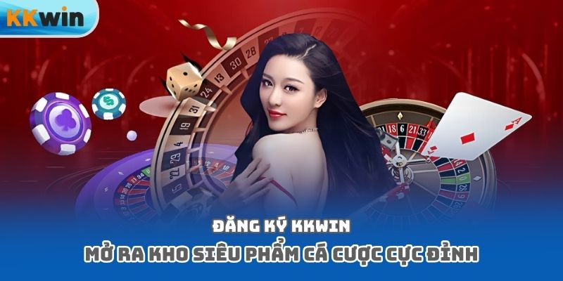 Đăng ký Kkwin mở ra kho siêu phẩm cá cược cực đỉnh