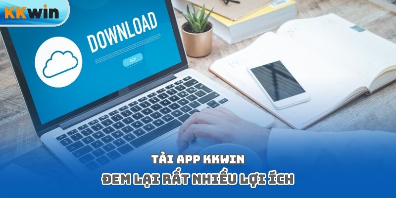 Tải app Kkwin đem lại rất nhiều lợi ích