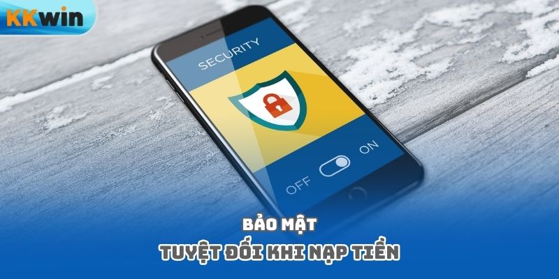 Bảo mật tuyệt đối khi nạp tiền