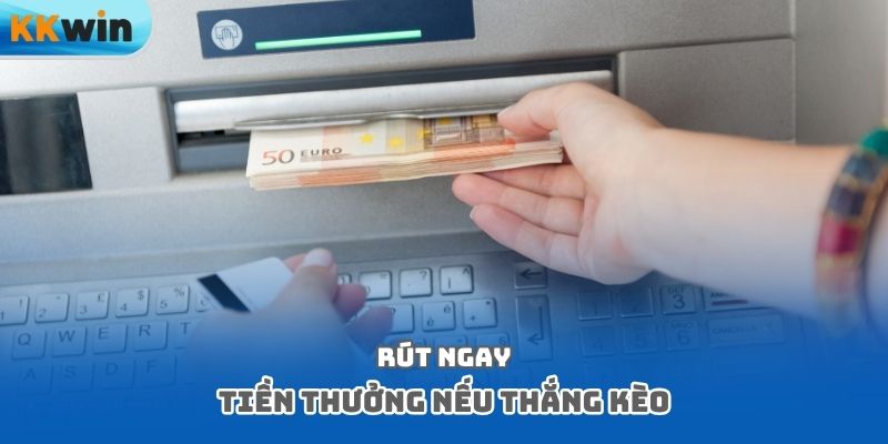 Rút ngay tiền thưởng nếu thắng kèo