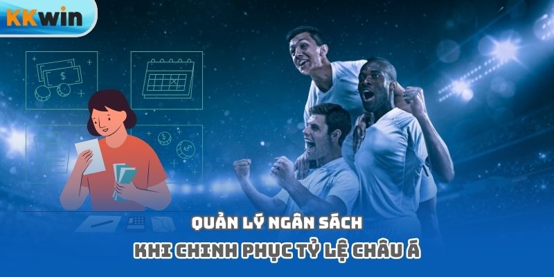 Quản lý ngân sách khi chinh phục tỷ lệ châu Á