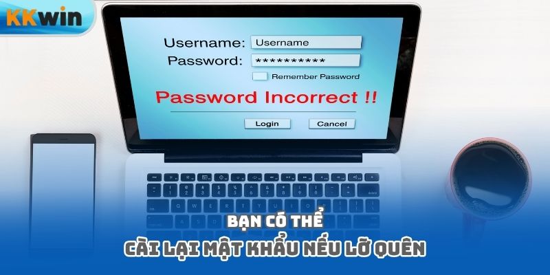 Bạn có thể cài lại mật khẩu nếu lỡ quên
