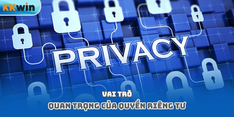 Vai trò quan trọng của quyền riêng tư