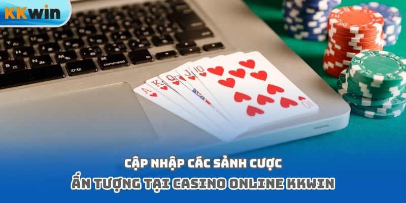 Cập nhập các sảnh cược ấn tượng tại casino online kkwin