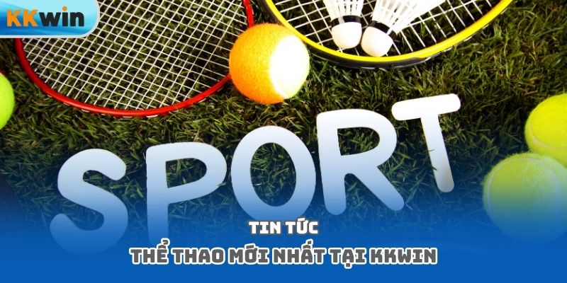 Tin tức thể thao mới nhất tại Kkwin