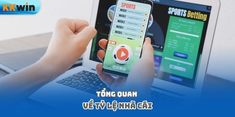 Tổng quan về tỷ lệ nhà cái