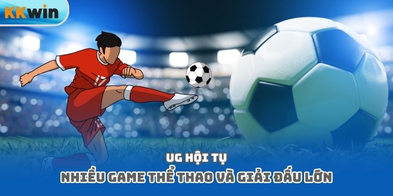 UG hội tụ nhiều game thể thao và giải đấu lớn