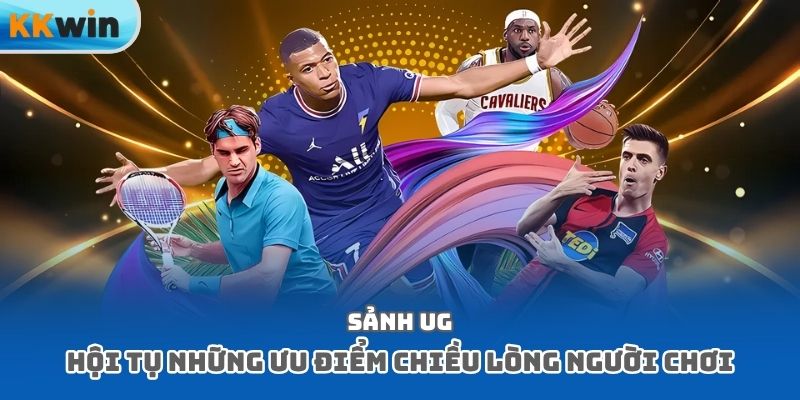 Sảnh UG hội tụ những ưu điểm chiều lòng người chơi