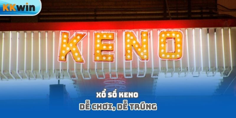 Xổ số Keno dễ chơi, dễ trúng