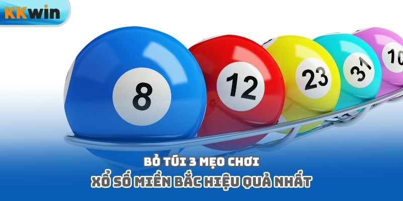 Bỏ túi 3 mẹo chơi xổ số miền Bắc hiệu quả nhất