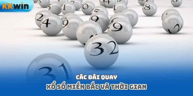 Các đài quay xổ số miền Bắc và thời gian