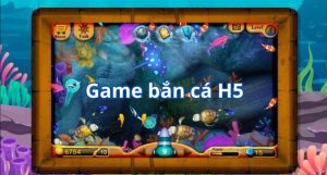 Bắn Cá H5 | Thỏa Sức Bắn Cá Đem Về Thưởng Khủng Không Ngờ